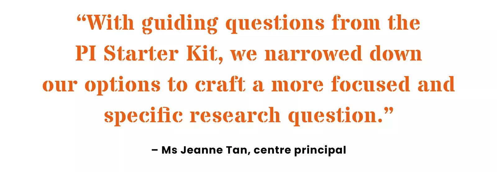 Quote from centre principal Jeanne Tan on how the PI Starter Kit guided her educators in conducting their PI project.
