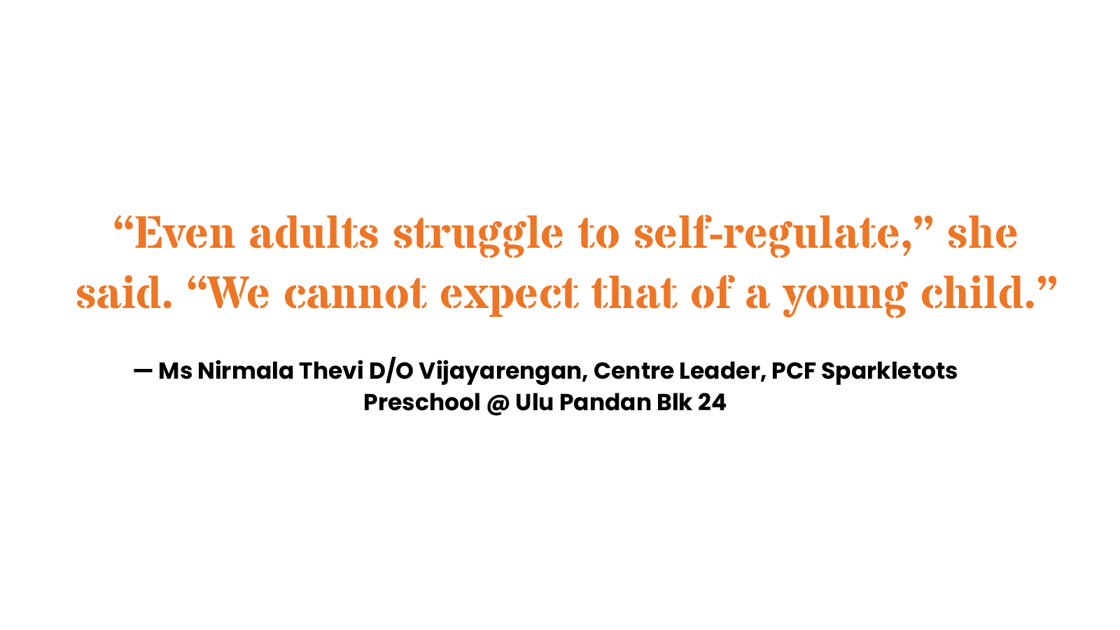 “Even adults struggle to self-regulate,” she said. “We cannot expect that of a young child.” — Ms Nirmala Thevi D/O Vijayarengan, Centre Leader, PCF Sparkletots Preschool @ Ulu Pandan Blk 24