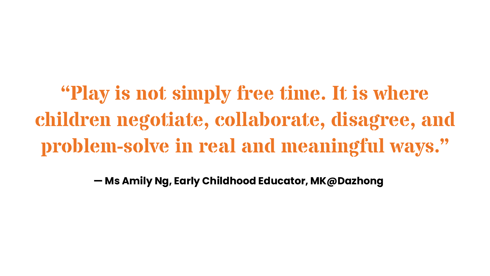 “Play is not simply free time. It is where children negotiate, collaborate, disagree, and problem-solve in real and meaningful ways.” — Ms Amily Ng, Early Childhood Educator, MK@Dazhong