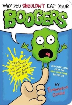 Why You Shouldn't Eat Your Boogers by Francesca Gould