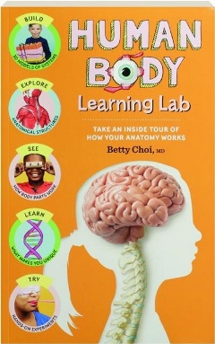 Human Body Learning Lab : Take An Inside Tour Of How Your Anatomy Works by Betty Choi