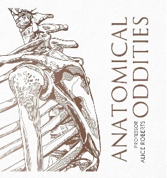 Anatomical Oddities by Alice Roberts